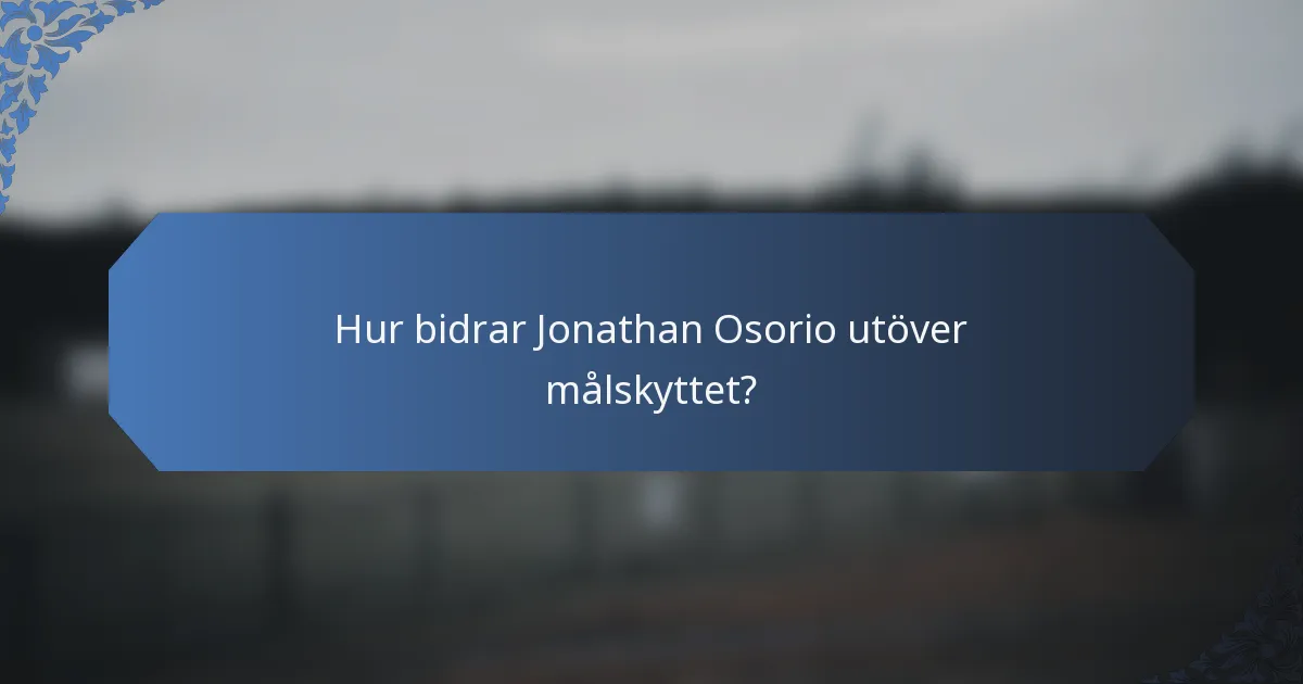 Hur bidrar Jonathan Osorio utöver målskyttet?