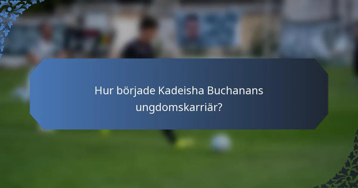 Hur började Kadeisha Buchanans ungdomskarriär?