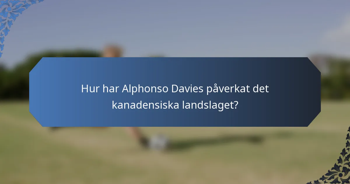 Hur har Alphonso Davies påverkat det kanadensiska landslaget?