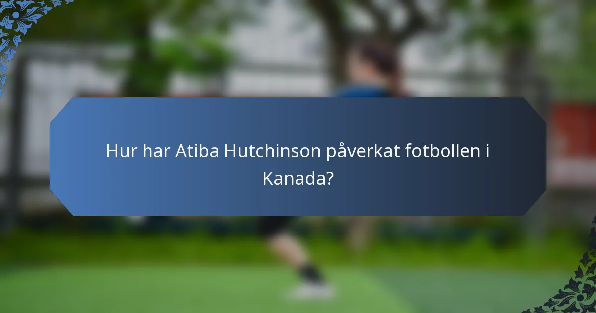 Hur har Atiba Hutchinson påverkat fotbollen i Kanada?