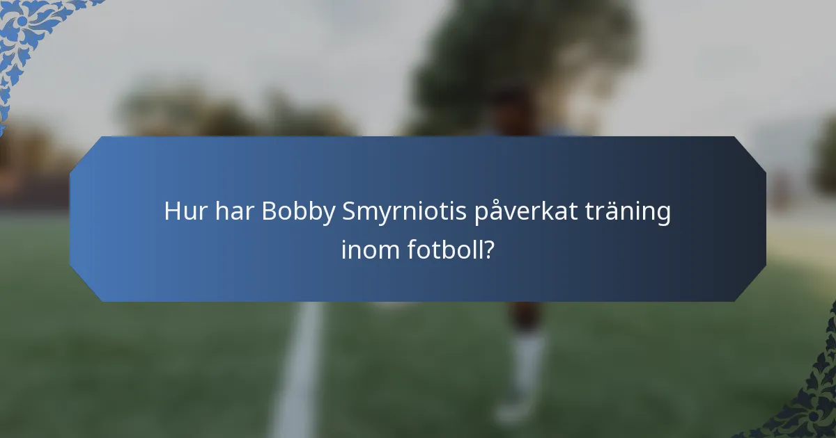 Hur har Bobby Smyrniotis påverkat träning inom fotboll?