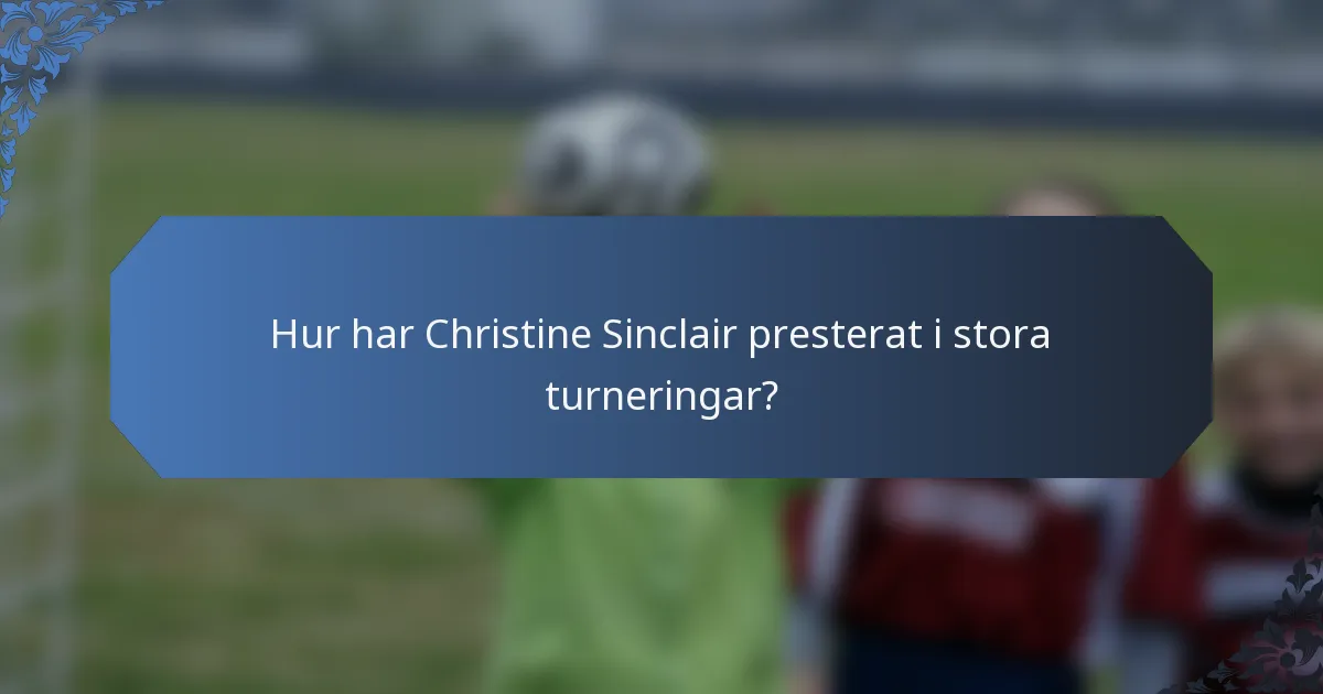 Hur har Christine Sinclair presterat i stora turneringar?