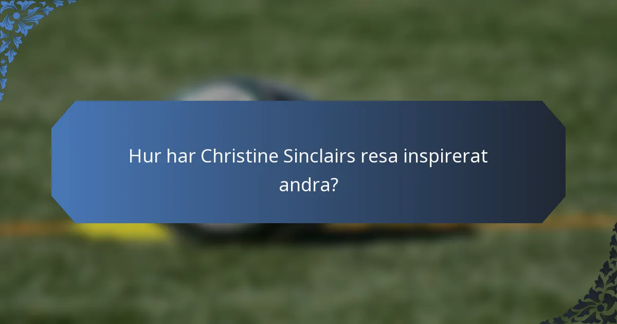Hur har Christine Sinclairs resa inspirerat andra?