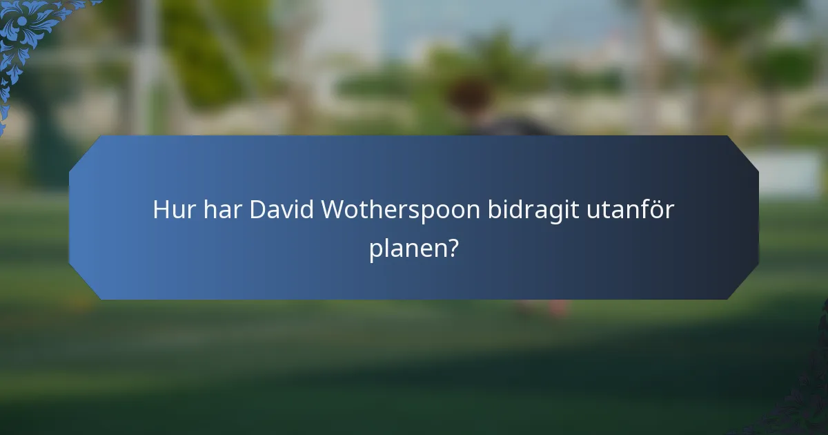 Hur har David Wotherspoon bidragit utanför planen?