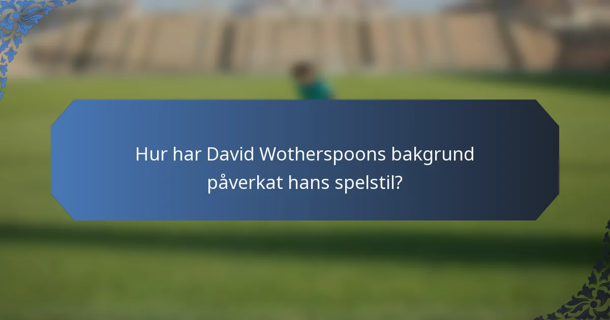 Hur har David Wotherspoons bakgrund påverkat hans spelstil?