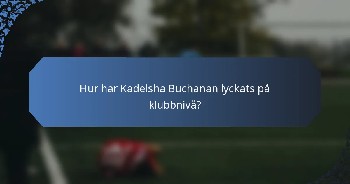 Hur har Kadeisha Buchanan lyckats på klubbnivå?