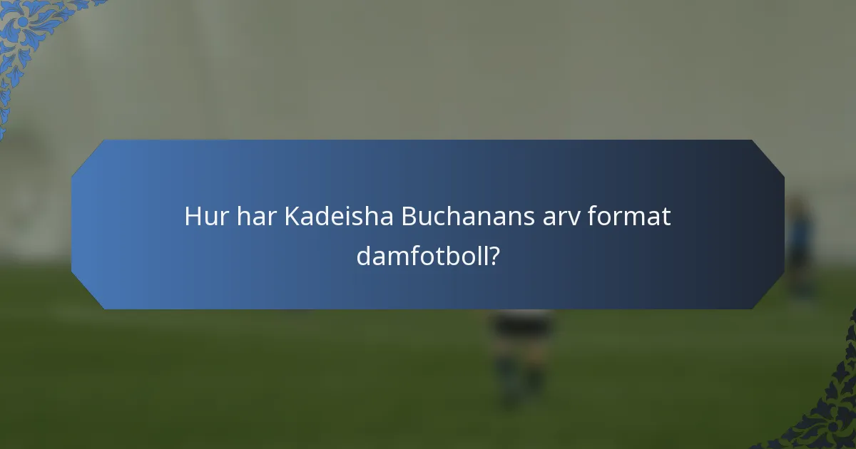 Hur har Kadeisha Buchanans arv format damfotboll?