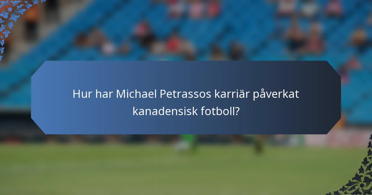Hur har Michael Petrassos karriär påverkat kanadensisk fotboll?