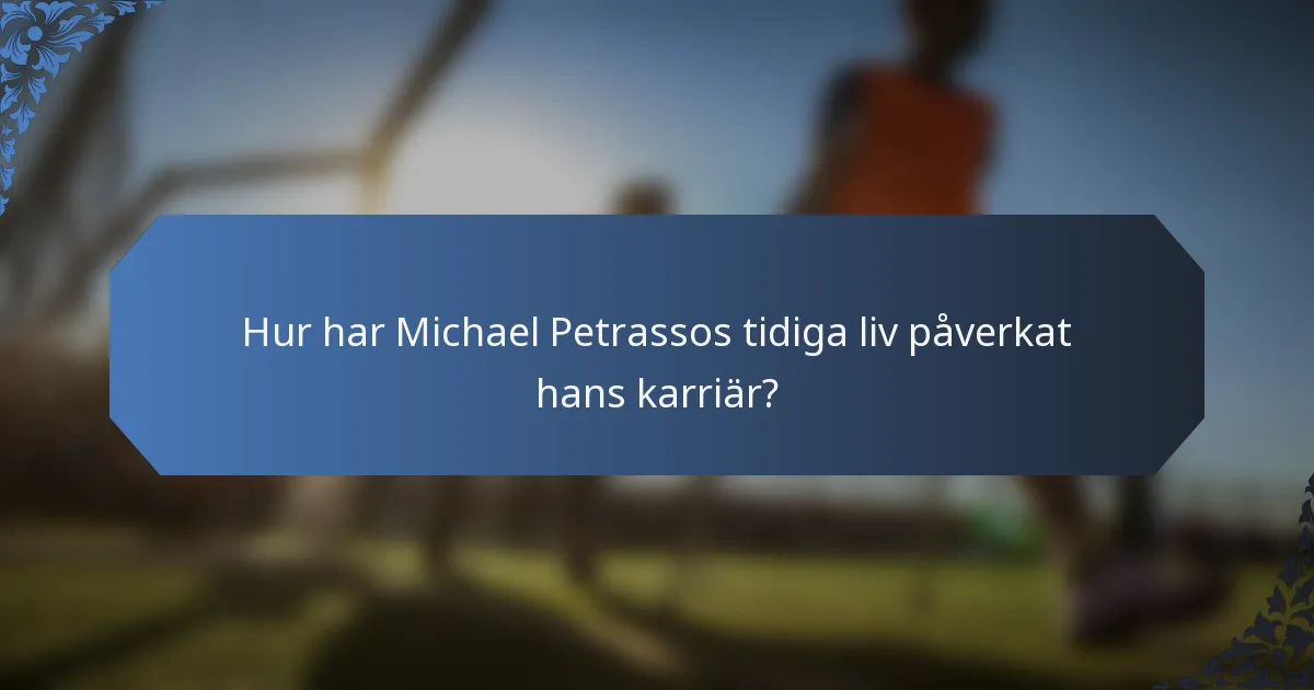 Hur har Michael Petrassos tidiga liv påverkat hans karriär?