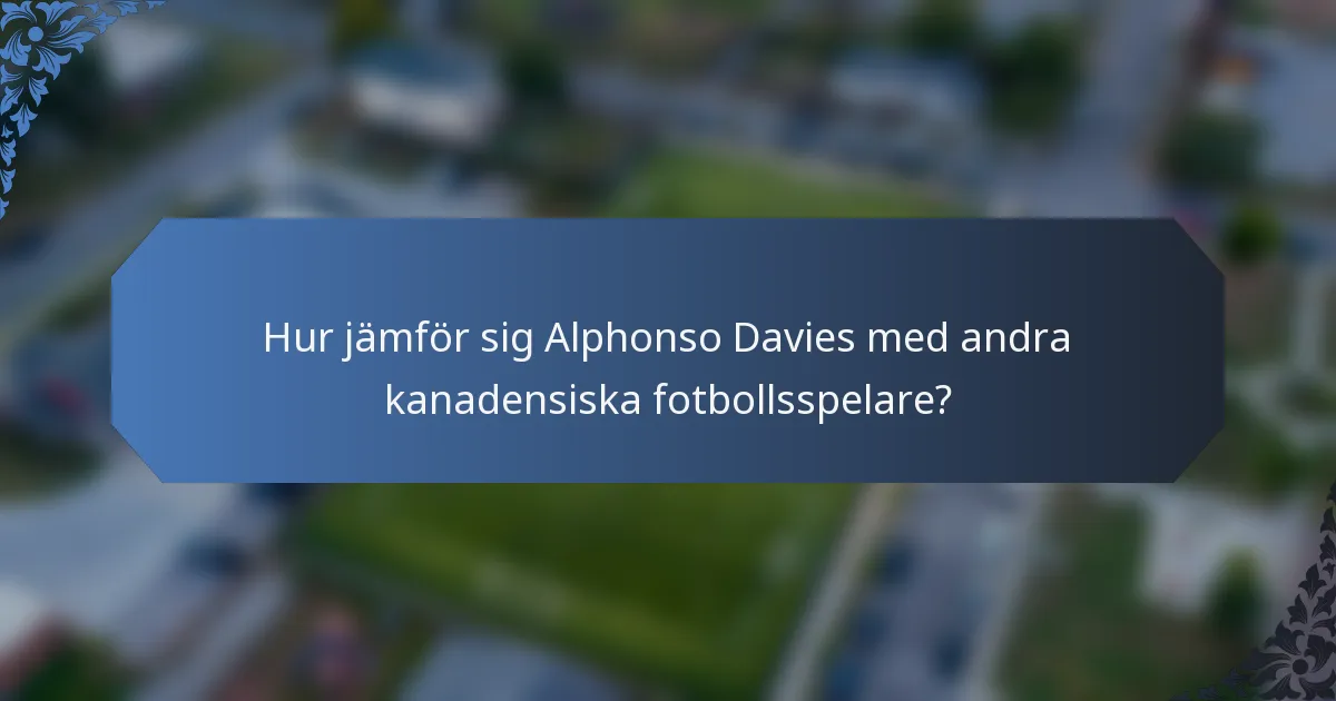Hur jämför sig Alphonso Davies med andra kanadensiska fotbollsspelare?