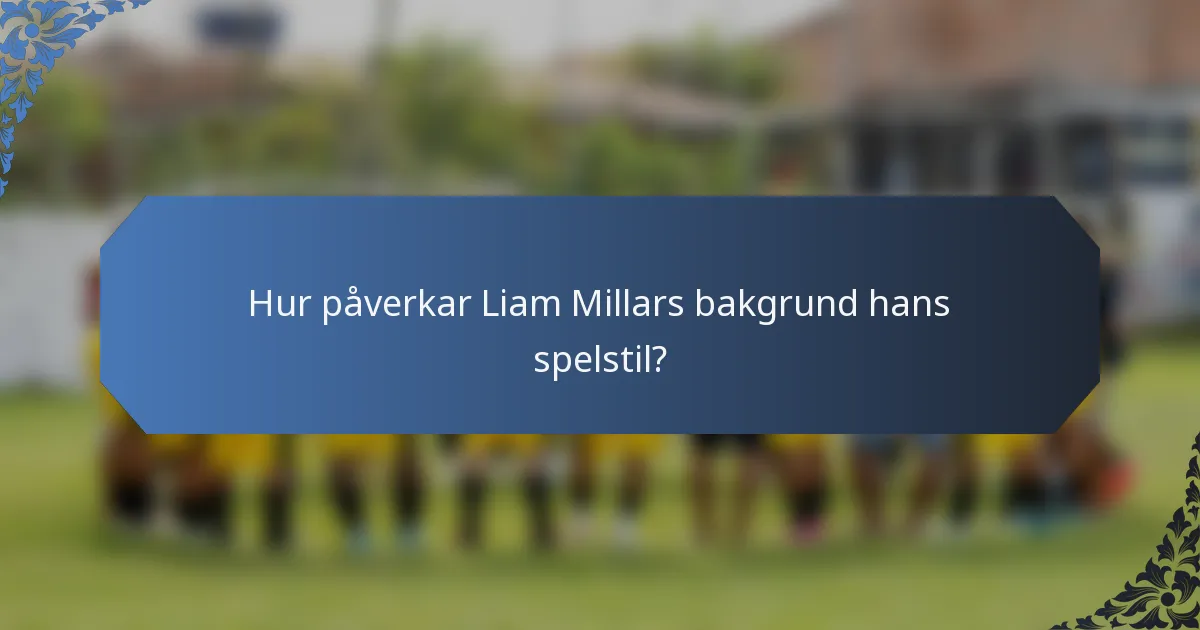 Hur påverkar Liam Millars bakgrund hans spelstil?