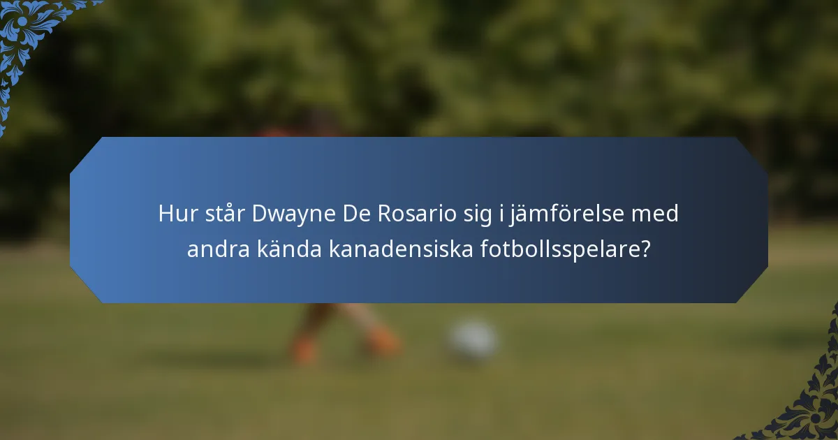 Hur står Dwayne De Rosario sig i jämförelse med andra kända kanadensiska fotbollsspelare?