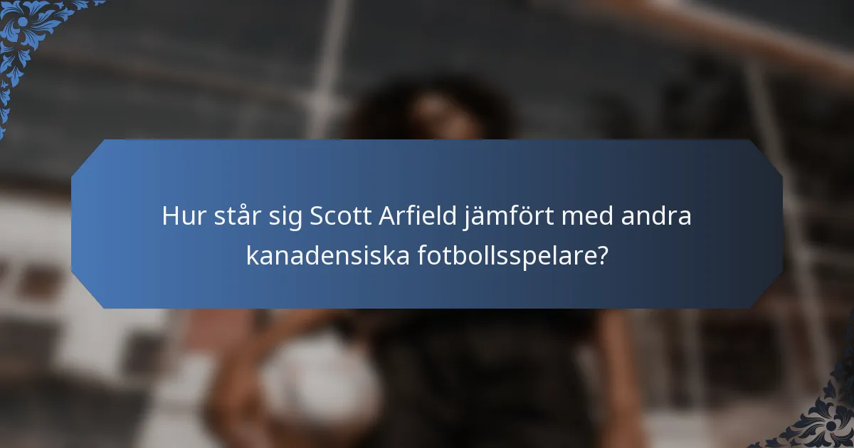Hur står sig Scott Arfield jämfört med andra kanadensiska fotbollsspelare?