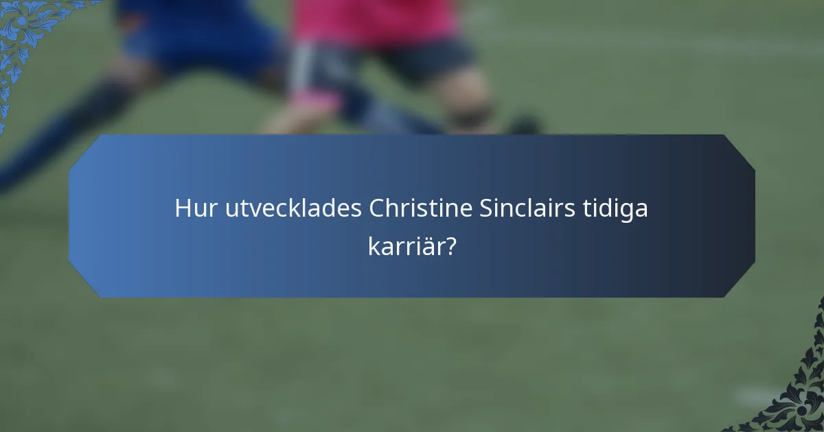 Hur utvecklades Christine Sinclairs tidiga karriär?