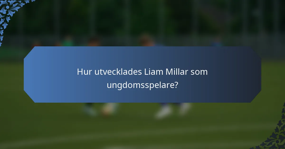 Hur utvecklades Liam Millar som ungdomsspelare?