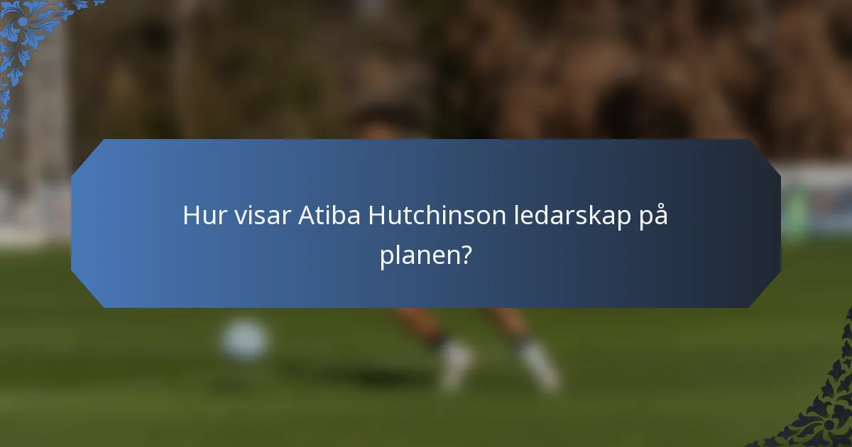 Hur visar Atiba Hutchinson ledarskap på planen?