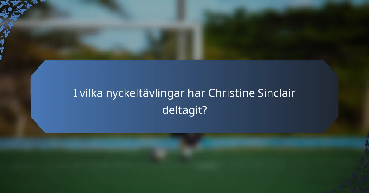 I vilka nyckeltävlingar har Christine Sinclair deltagit?