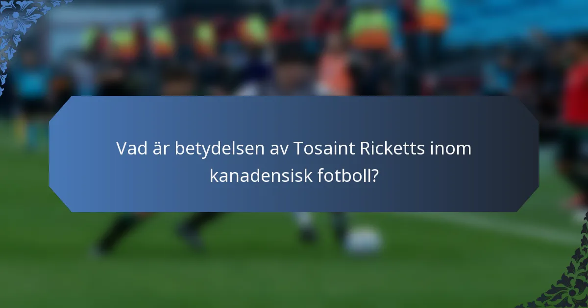 Vad är betydelsen av Tosaint Ricketts inom kanadensisk fotboll?