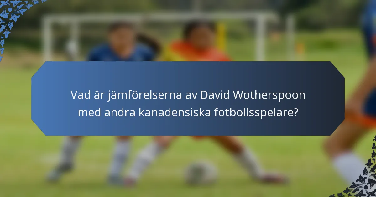 Vad är jämförelserna av David Wotherspoon med andra kanadensiska fotbollsspelare?