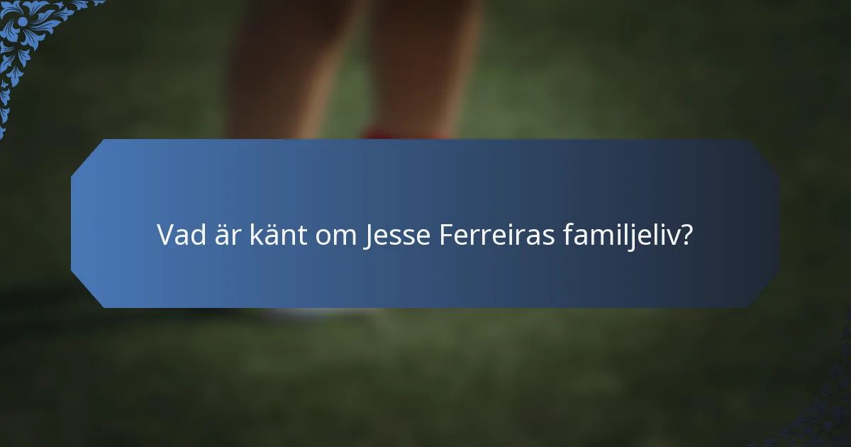 Vad är känt om Jesse Ferreiras familjeliv?