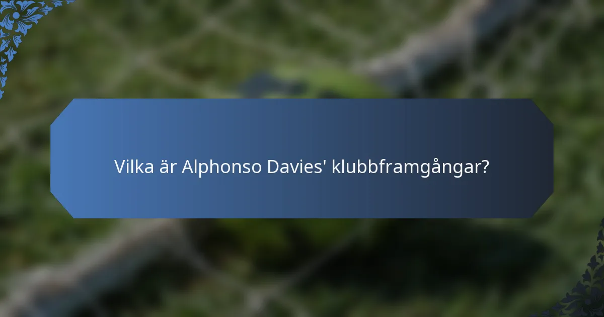 Vilka är Alphonso Davies' klubbframgångar?