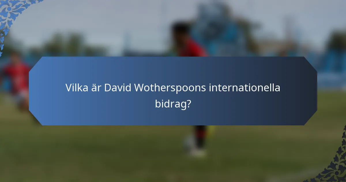 Vilka är David Wotherspoons internationella bidrag?