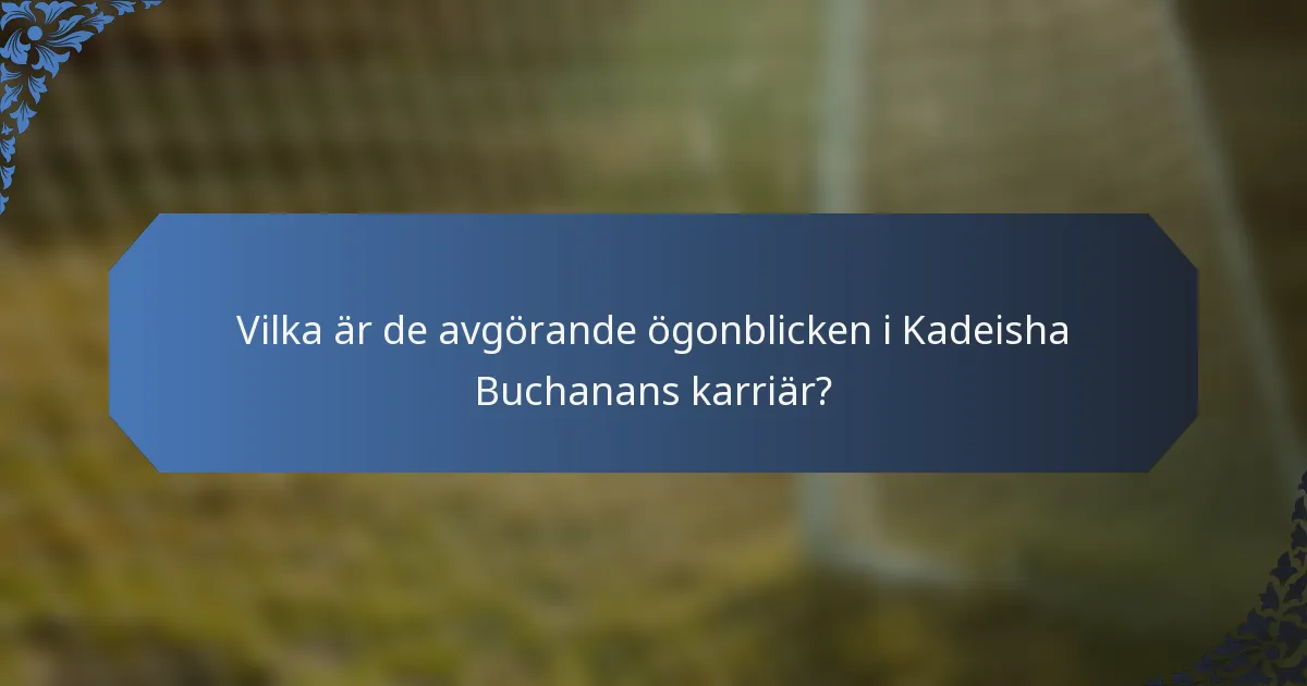 Vilka är de avgörande ögonblicken i Kadeisha Buchanans karriär?