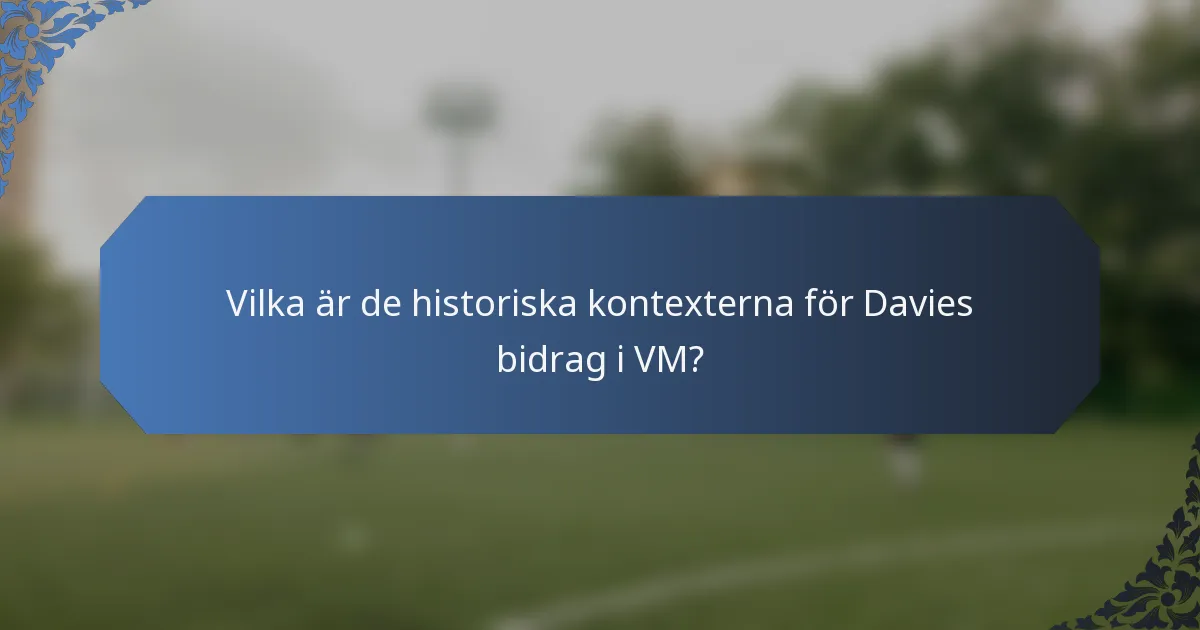 Vilka är de historiska kontexterna för Davies bidrag i VM?