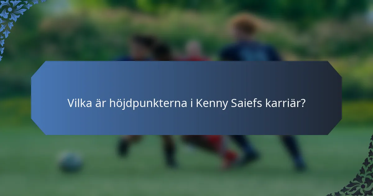 Vilka är höjdpunkterna i Kenny Saiefs karriär?