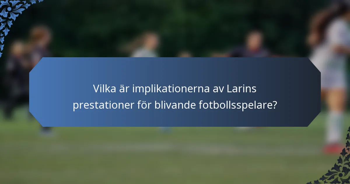 Vilka är implikationerna av Larins prestationer för blivande fotbollsspelare?