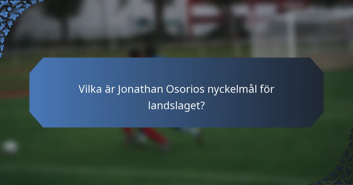 Vilka är Jonathan Osorios nyckelmål för landslaget?