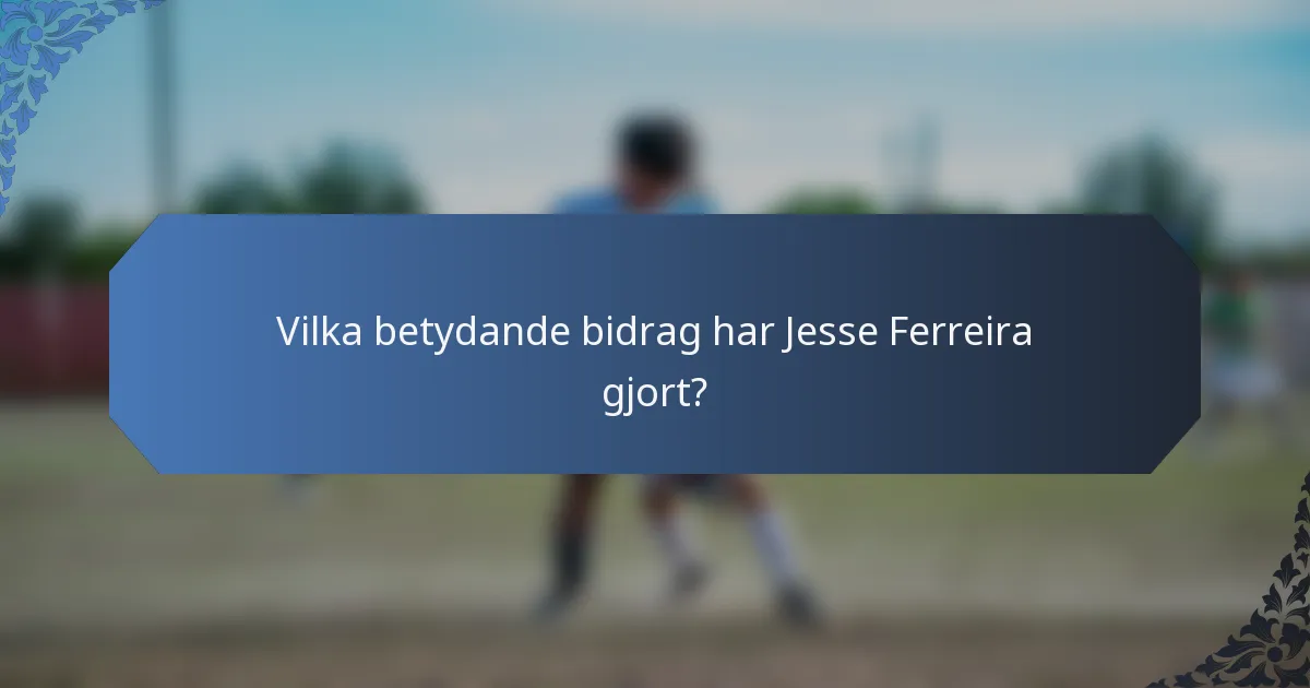 Vilka betydande bidrag har Jesse Ferreira gjort?