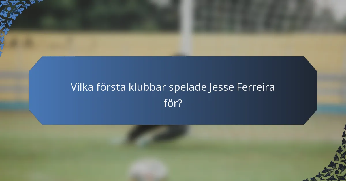 Vilka första klubbar spelade Jesse Ferreira för?