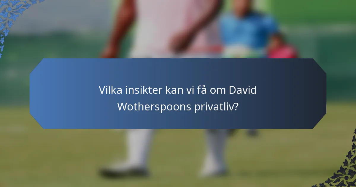 Vilka insikter kan vi få om David Wotherspoons privatliv?