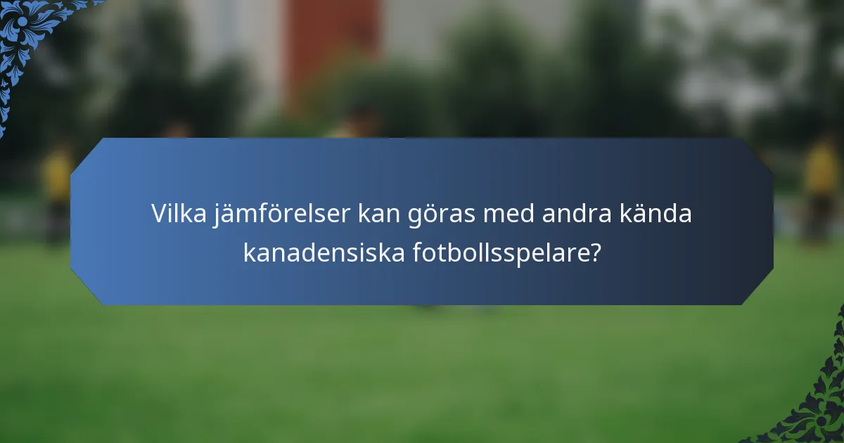 Vilka jämförelser kan göras med andra kända kanadensiska fotbollsspelare?