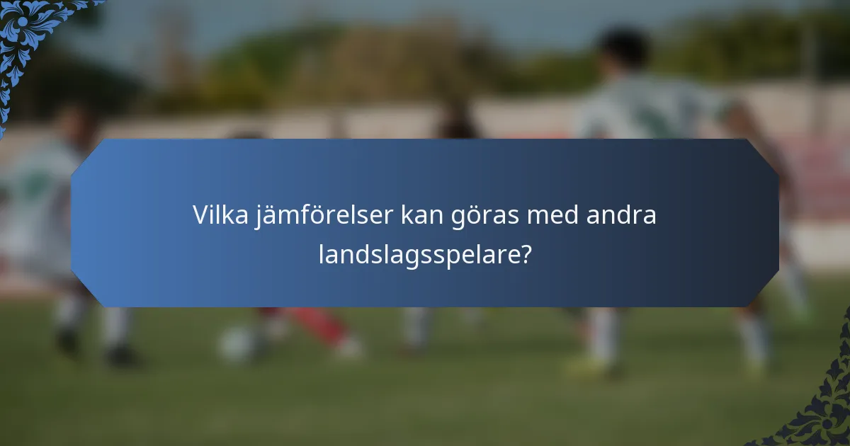 Vilka jämförelser kan göras med andra landslagsspelare?