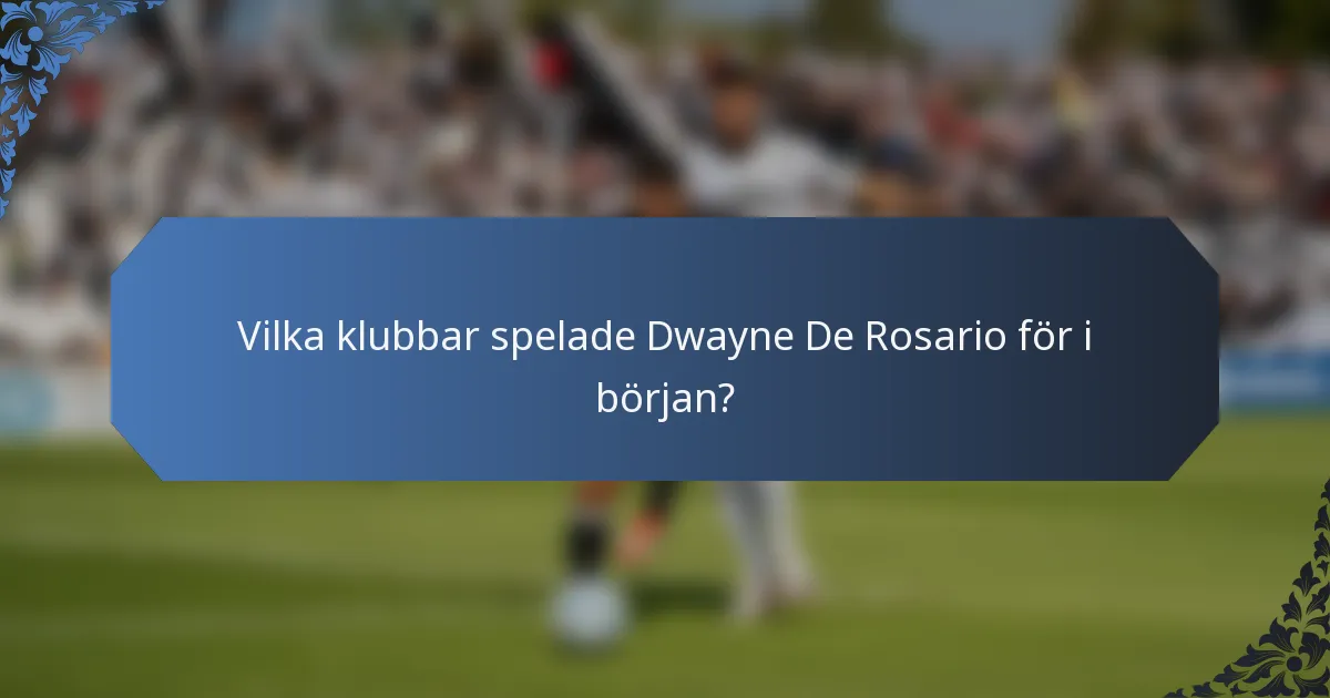 Vilka klubbar spelade Dwayne De Rosario för i början?