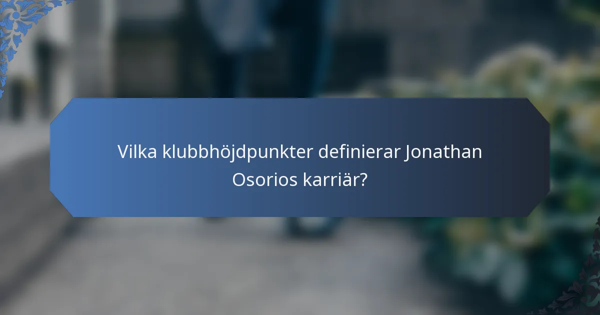 Vilka klubbhöjdpunkter definierar Jonathan Osorios karriär?