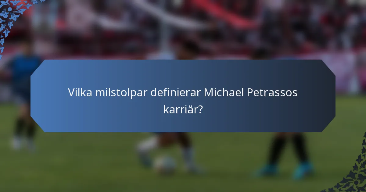 Vilka milstolpar definierar Michael Petrassos karriär?