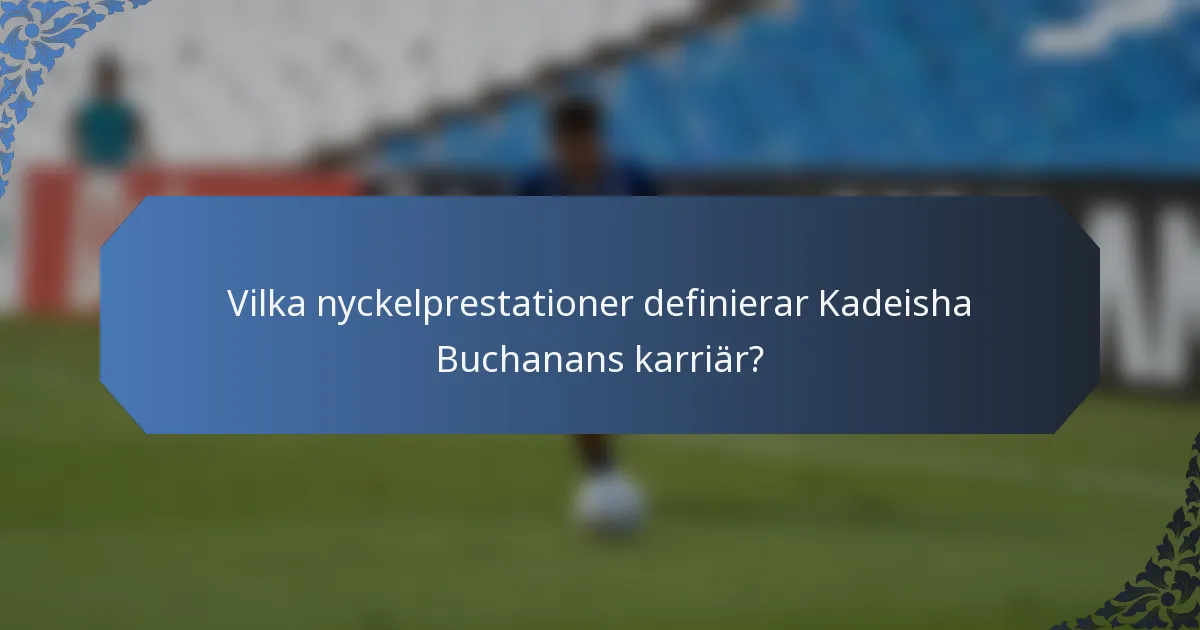 Vilka nyckelprestationer definierar Kadeisha Buchanans karriär?