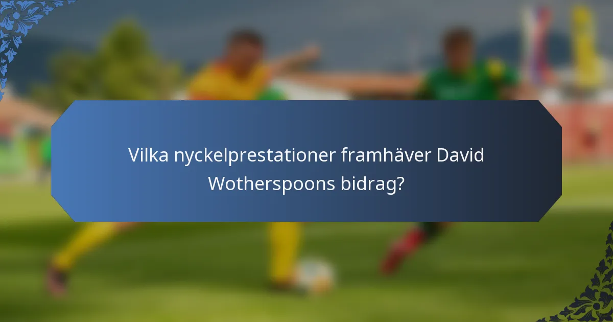 Vilka nyckelprestationer framhäver David Wotherspoons bidrag?