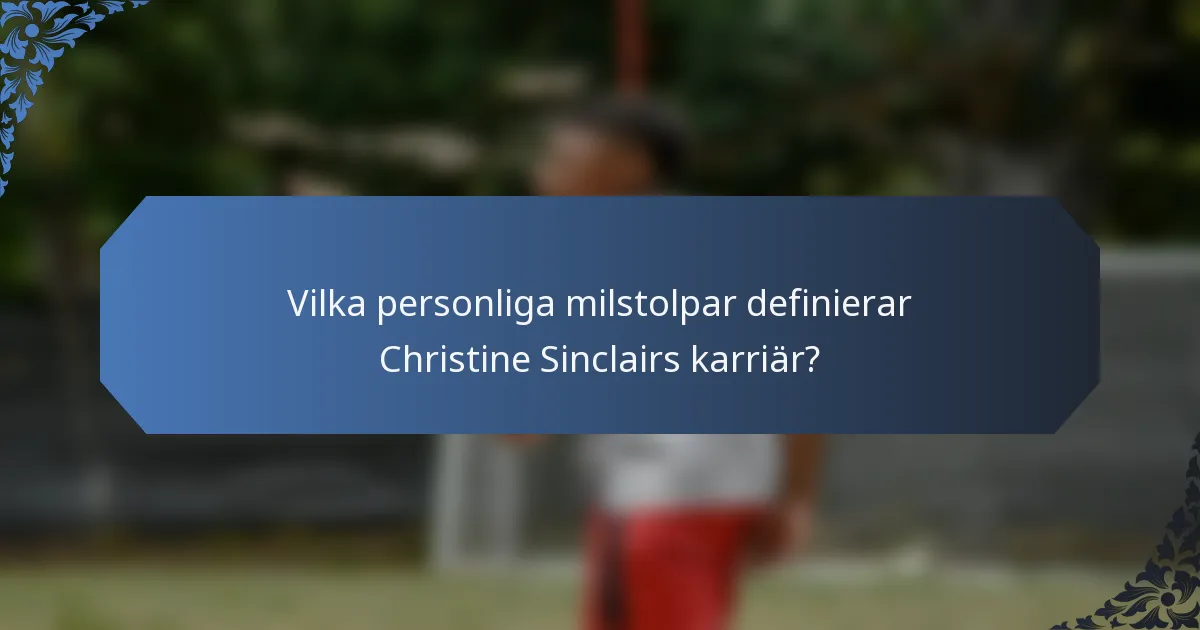 Vilka personliga milstolpar definierar Christine Sinclairs karriär?