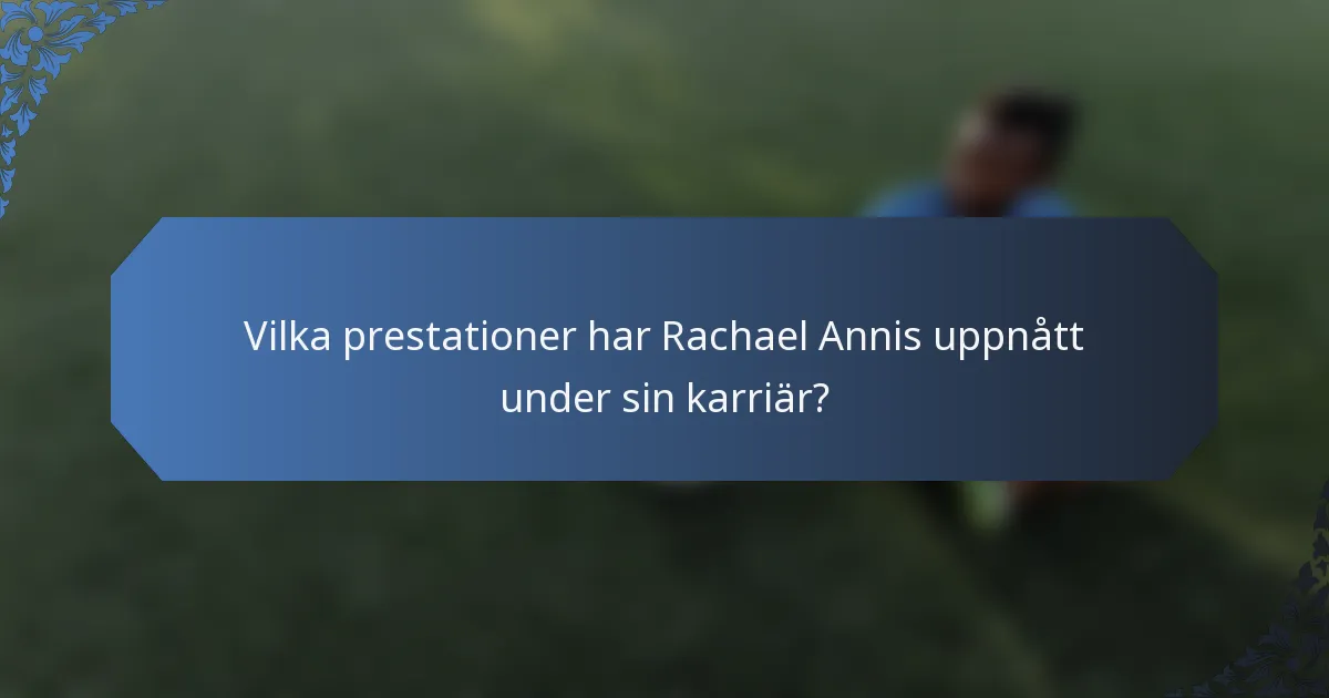 Vilka prestationer har Rachael Annis uppnått under sin karriär?