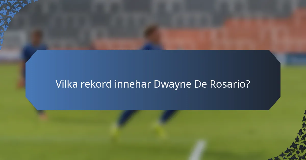 Vilka rekord innehar Dwayne De Rosario?