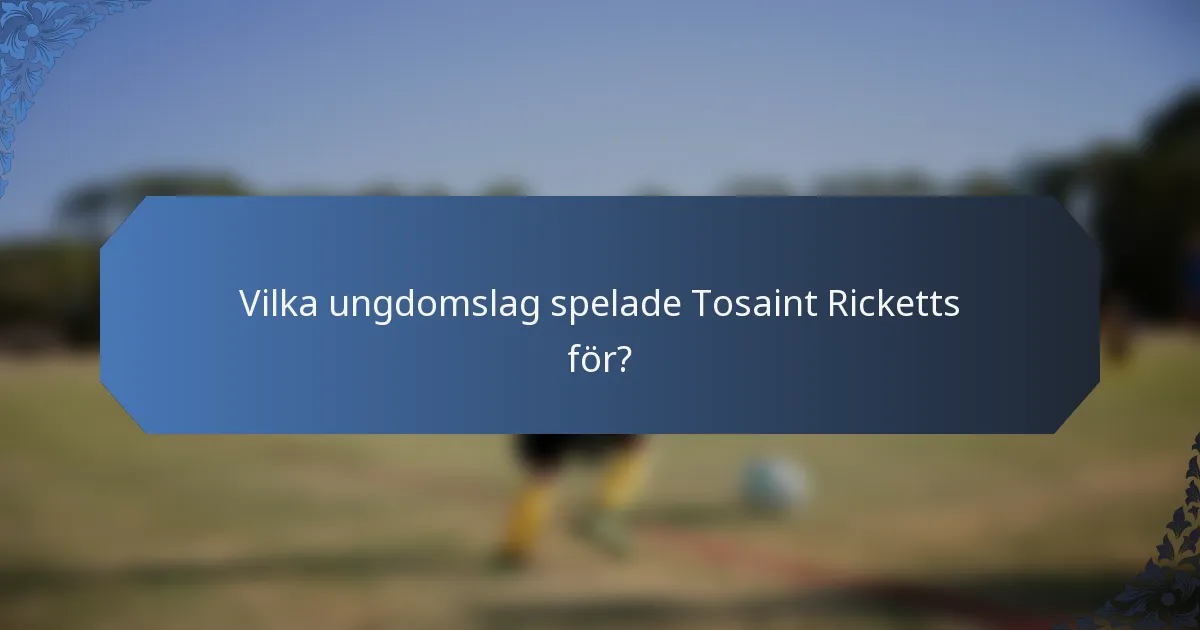 Vilka ungdomslag spelade Tosaint Ricketts för?