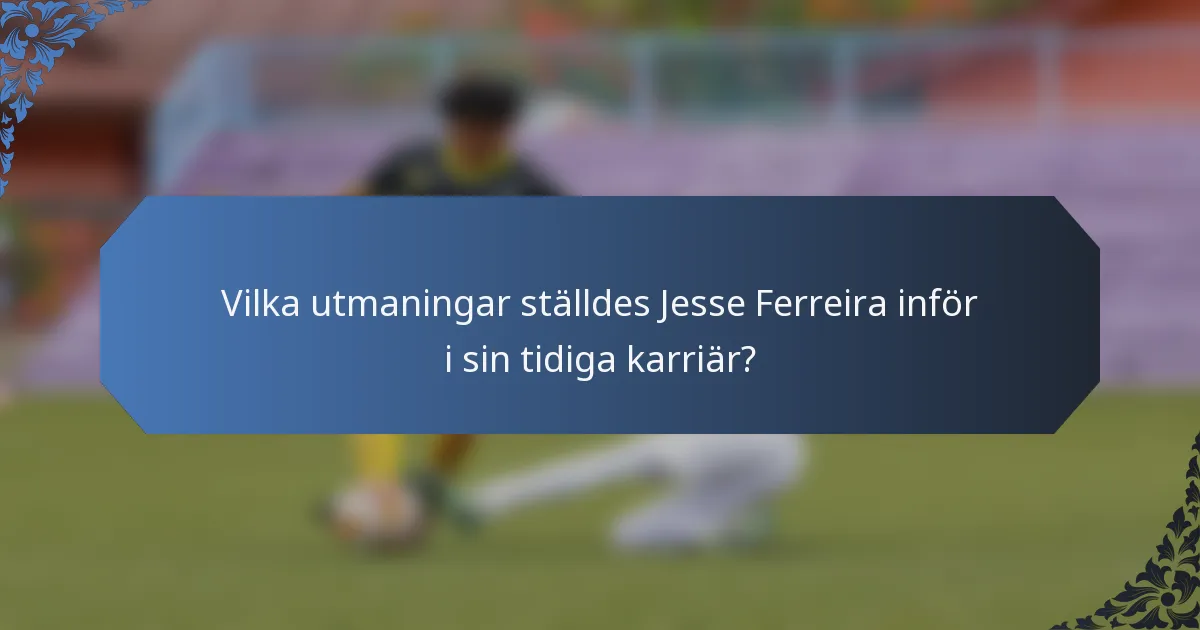 Vilka utmaningar ställdes Jesse Ferreira inför i sin tidiga karriär?