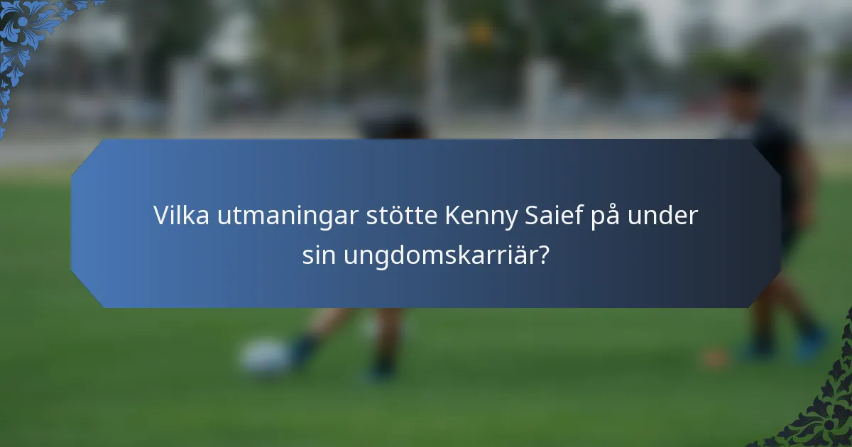 Vilka utmaningar stötte Kenny Saief på under sin ungdomskarriär?