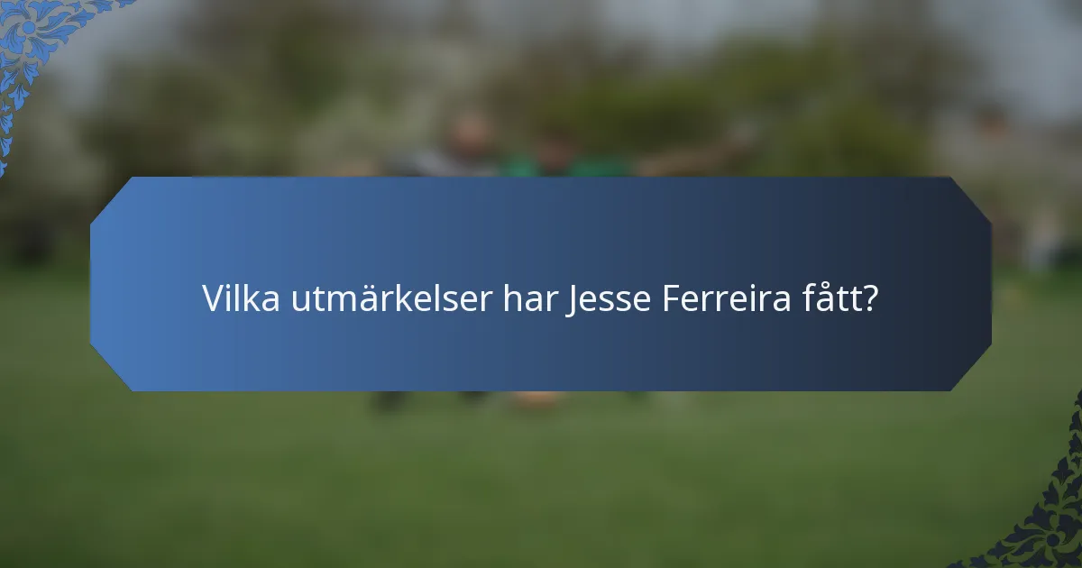Vilka utmärkelser har Jesse Ferreira fått?