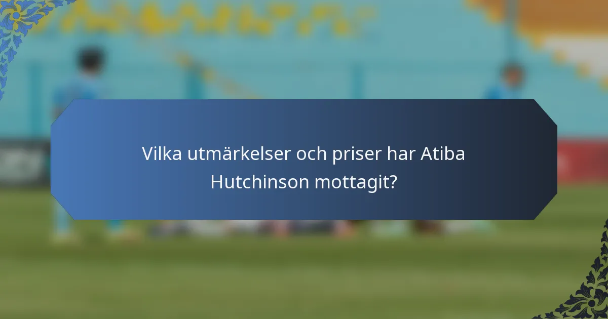Vilka utmärkelser och priser har Atiba Hutchinson mottagit?