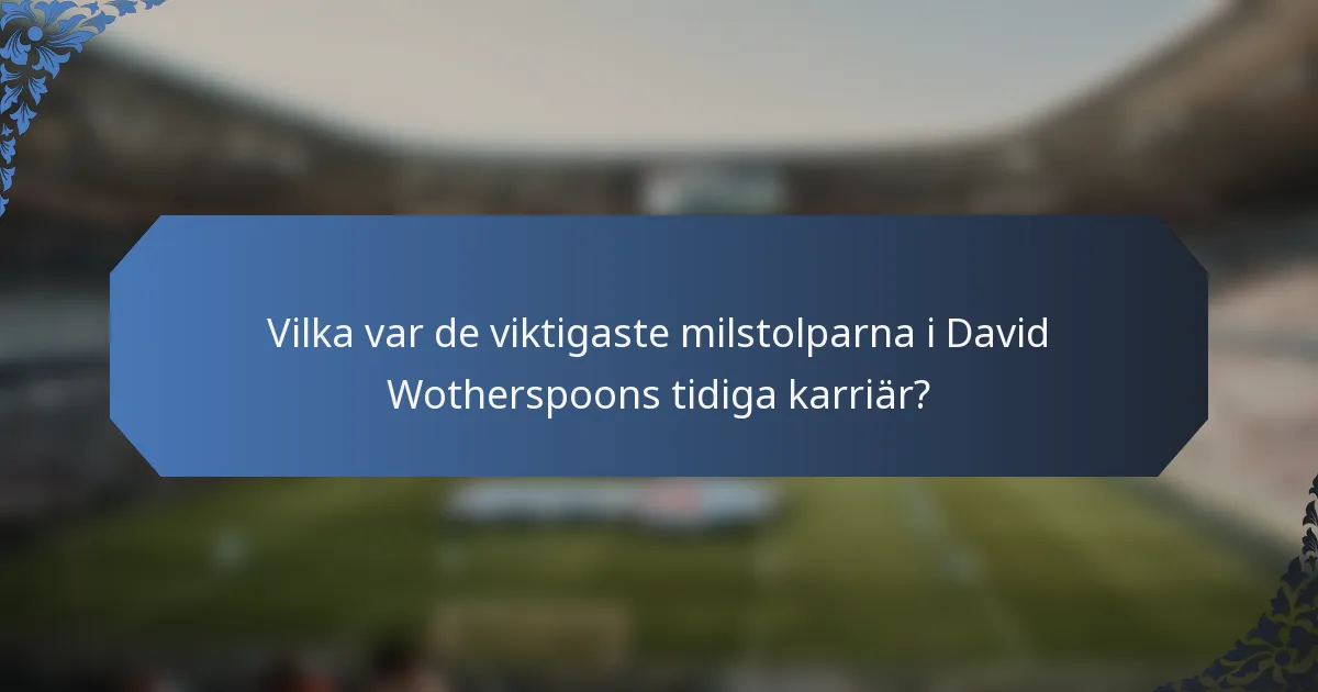 Vilka var de viktigaste milstolparna i David Wotherspoons tidiga karriär?